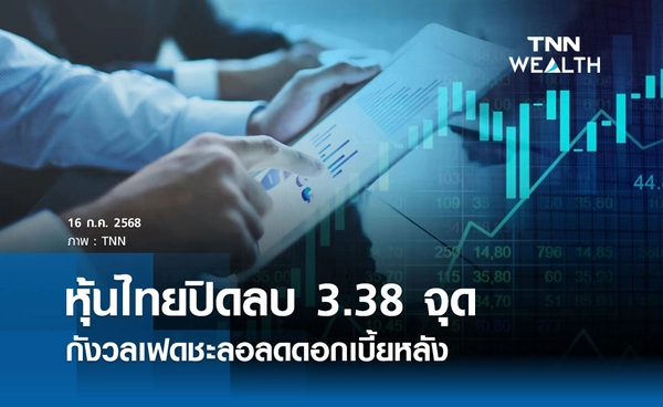 หุ้นไทยวันนี้ 16 กรกฎาคม 2568  ปิดลบ 3.38 จุด กังวลเฟดชะลอลดดอกเบี้ย