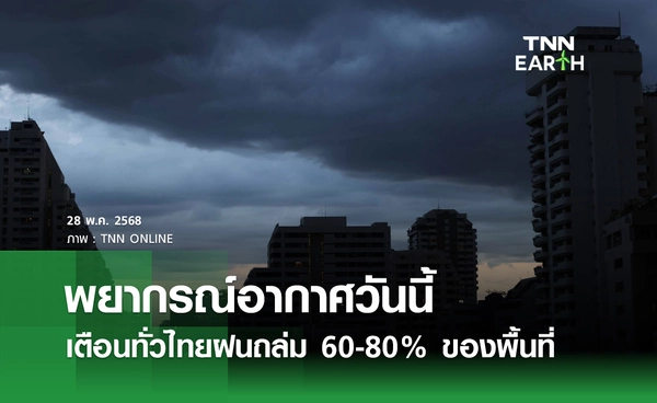 พยากรณ์อากาศวันนี้ 28 พฤษภาคม 2568 เตือนทั่วไทยฝนถล่ม 60-80% ของพื้นที่ 