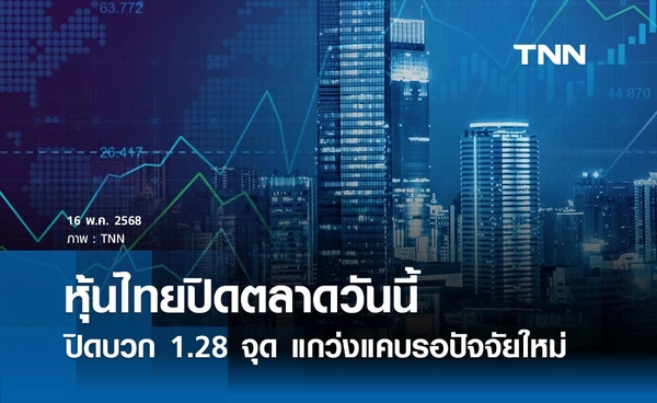 หุ้นไทยปิดตลาดวันนี้ 16 พฤษภาคม 2568 ปิดบวก 1.28 จุด แกว่งแคบรอปัจจัยใหม่
