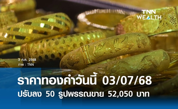 ราคาทองคำวันนี้ 03/07/68 เปิดตลาดปรับลง 50 รูปพรรณขายออก 52,050 บาท