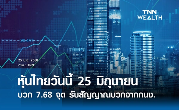 หุ้นไทยวันนี้ 25 มิถุนายน 2568 บวก 7.68 จุด รับสัญญาณบวกจากกนง.