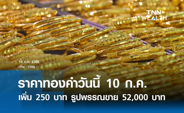 ราคาทองคำวันนี้ 10 ก.ค. 2568 ปรับเพิ่ม 250 บาท รูปพรรณขาย 52,000 บาท 
