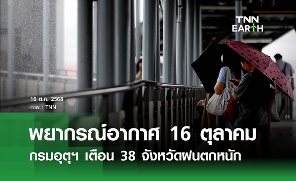 พยากรณ์อากาศวันนี้ 16 ตุลาคม 2568 กรมอุตุฯ เตือน 38 จังหวัดฝนตกหนัก 