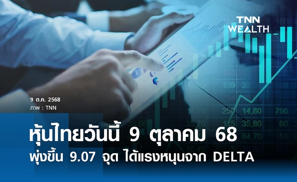 หุ้นไทยวันนี้ 9 ตุลาคม 2568 พุ่งขึ้น 9.07 จุด ได้แรงหนุนจาก DELTA 
