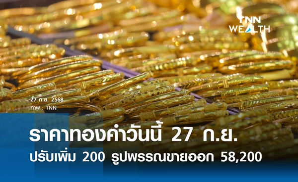 ราคาทองคำวันนี้ 27 ก.ย. 2568 เปิดตลาดปรับเพิ่ม 200 รูปพรรณขายออก 58,200 บาท