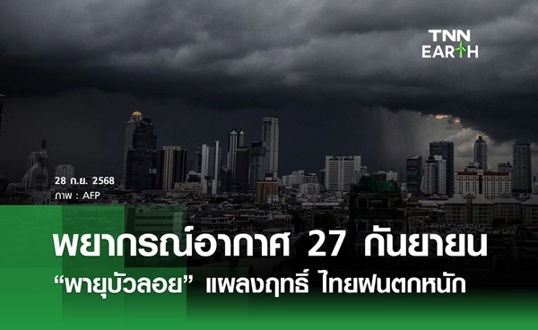 พยากรณ์อากาศวันนี้ 27 กันยายน 2568 “พายุบัวลอย” แผลงฤทธิ์กระทบไทยฝนตกหนัก 