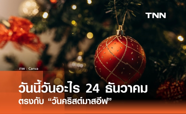 วันนี้วันอะไร วันที่ 24 ธันวาคม 2568 วันคริสต์มาสอีฟ