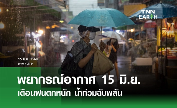 พยากรณ์อากาศวันนี้ 15 มิถุนายน 2568 เตือนฝนตกหนัก น้ำท่วมฉับพลัน