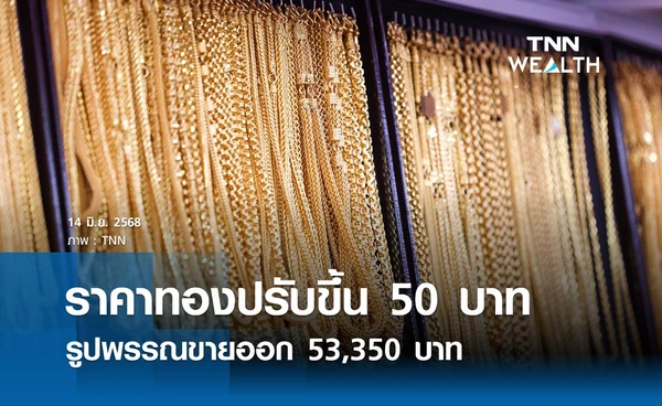ราคาทองคำวันนี้ 14 มิ.ย. 2568 เปิดตลาดปรับขึ้น 50 บาท รูปพรรณขายออก 53,350 บาท