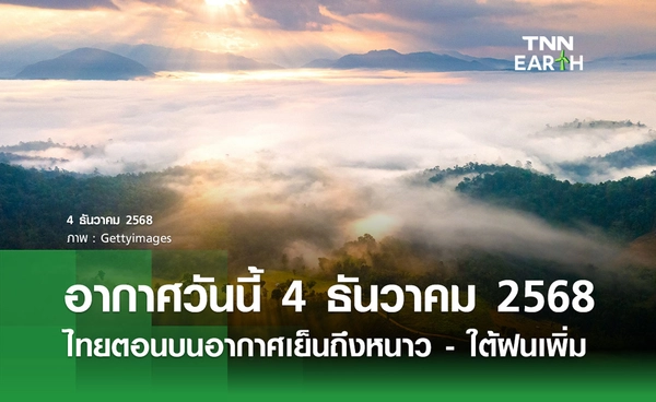พยากรณ์อากาศวันนี้ 4  ธันวาคม 2568 ไทยตอนบนอากาศเย็นถึงหนาว - ใต้ฝนเพิ่มขึ้น