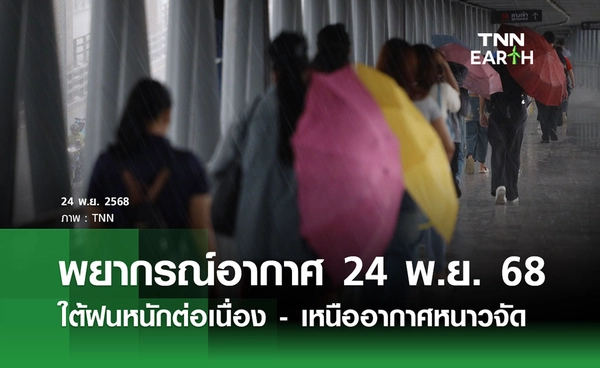 พยากรณ์อากาศ 24 พฤศจิกายน 2568 ใต้ฝนหนักต่อเนื่อง - เหนืออากาศหนาวจัด