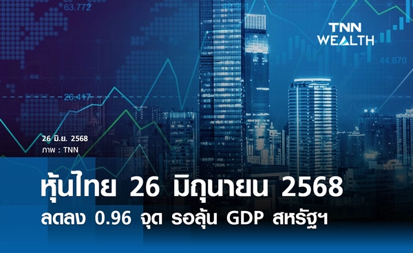 หุ้นไทยวันนี้ 26  มิถุนายน 2568  ลดลง 0.96 จุด รอลุ้น GDP สหรัฐฯ