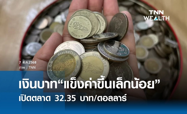 เงินบาทเช้านี้ 7 สิงหาคม 2568 “แข็งค่าขึ้นเล็กน้อย” เปิดตลาด 32.35 บาท/ดอลลาร์ 