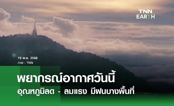 พยากรณ์อากาศวันนี้ 19 พฤศจิกายน 2568 ไทยตอนบนอุณหภูมิลด-มีลมแรง