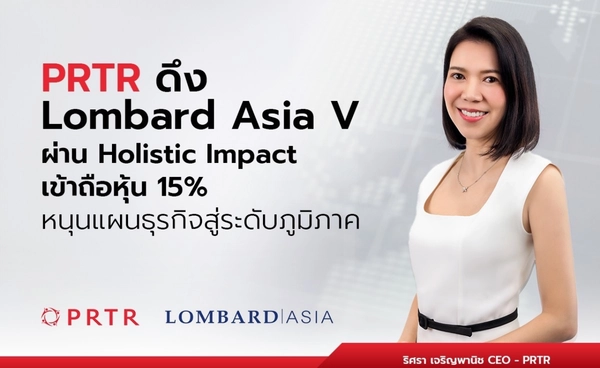 PRTR ดึงกองทุน “Lombard Asia V” เข้าถือหุ้น หนุนแผนขยายธุรกิจสู่ภูมิภาค