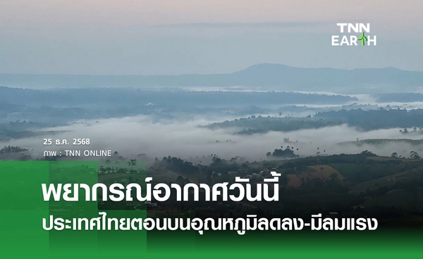 พยากรณ์อากาศวันนี้ 25 ธันวาคม 2568 ประเทศไทยตอนบนอุณหภูมิลดลง-มีลมแรง 