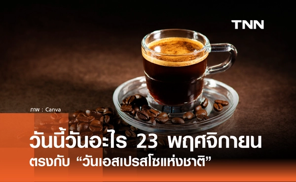 วันนี้วันอะไร วันที่ 23 พฤศจิกายน 2568 วันเอสเปรสโซแห่งชาติ (National Espresso Day)