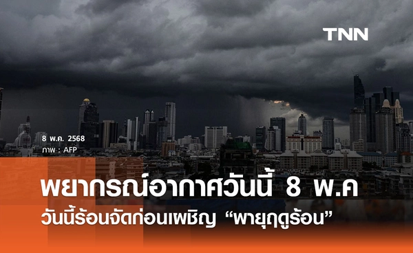 พยากรณ์อากาศวันนี้ 8 พฤษภาคม 2568 ไทยร้อนจัด “พายุฤดูร้อน” ถล่ม 9 พ.ค. 