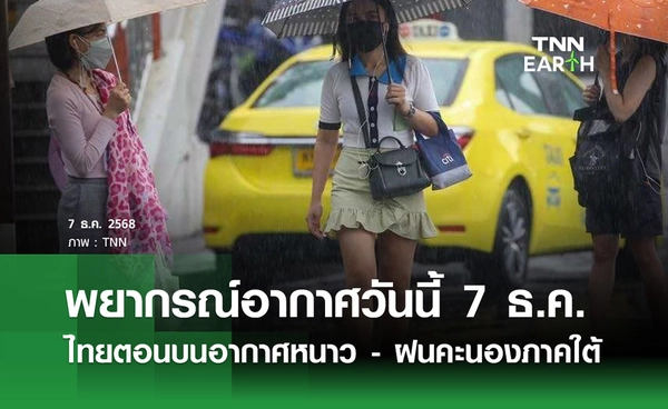 พยากรณ์อากาศวันนี้ 7 ธันวาคม 2568 ไทยตอนบนอากาศหนาว - ฝนฟ้าคะนองภาคใต้