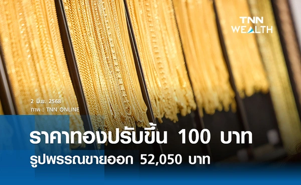 ราคาทองคำวันนี้ 2 มิ.ย. 2568 เปิดตลาดปรับขึ้น 100 บาท รูปพรรณขายออก 52,050 บาท