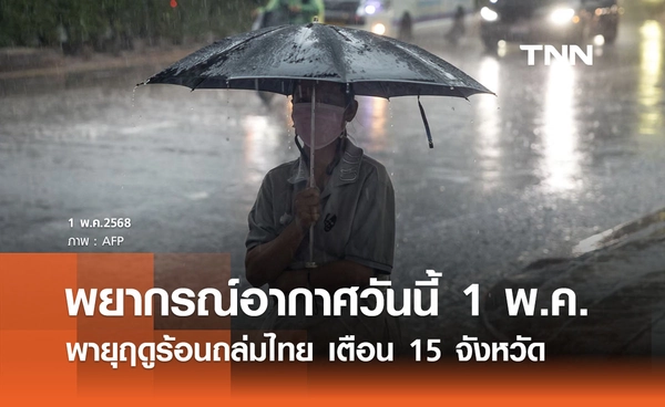 พยากรณ์อากาศวันนี้  1 พฤษภาคม พายุฤดูร้อนถล่มไทย เตือน 15 จังหวัดภาคเหนือ 