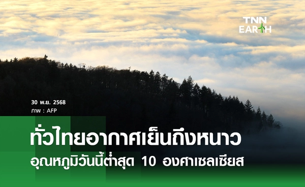 พยากรณ์อากาศ 30 พฤศจิกายน 2568 ทั่วไทยอากาศเย็นถึงหนาวอุณหภูมิวันนี้ต่ำสุด 10 องศาฯ