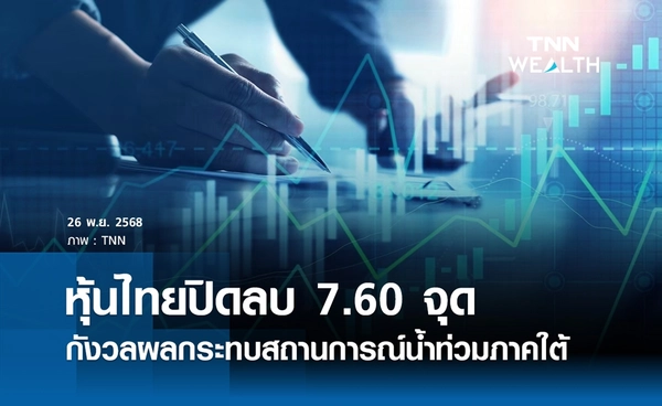 หุ้นไทยวันนี้ 26 พฤศจิกายน 2568 ปิดลบ 7.60 จุด กังวลผลกระทบสถานการณ์น้ำท่วมภาคใต้
