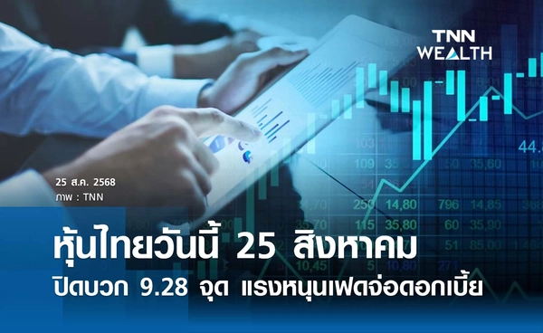 หุ้นไทยวันนี้ 25 สิงหาคม 2568 ปิดบวก 9.28  จุด แรงหนุนเฟดส่งสัญญาณลดดอกเบี้ย