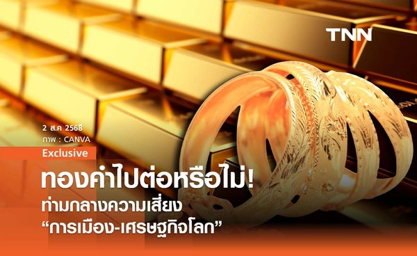 ทองคำไปต่อหรือไม่!  ท่ามกลางความเสี่ยง “การเมือง-เศรษฐกิจโลก”