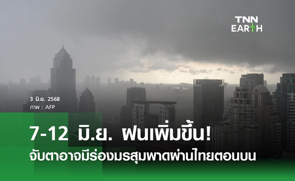 สภาพอากาศ 7-12 มิ.ย.68 ฝนเพิ่มขึ้น! จับตาอาจมีร่องมรสุมพาดผ่านไทยตอนบน