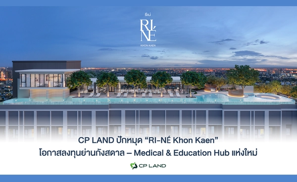 CP LAND ปักหมุด “RI-NÉ Khon Kaen” โอกาสลงทุนย่านกังสดาล – Medical & Education Hub แห่งใหม่