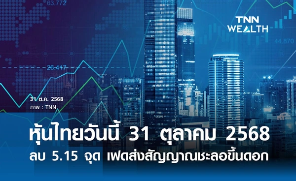 หุ้นไทยวันนี้ 31 ตุลาคม 2568 ปิดลบ 5.15 จุด เฟดส่งสัญญาณชะลอขึ้นดอกเบี้ย