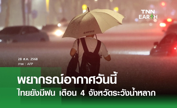 พยากรณ์อากาศวันนี้ 28 สิงหาคม 2568 ไทยยังมีฝน เตือน 4 จังหวัดระวังน้ำหลาก
