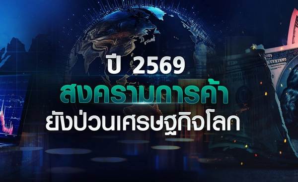 ปี 2569 "สงครามการค้า" ยังป่วนเศรษฐกิจโลก