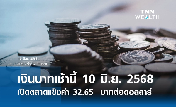 เงินบาทเช้านี้ 10 มิ.ย. 2568 เปิดตลาดแข็งค่าเล็กน้อย 32.65  บาทต่อดอลลาร์ 