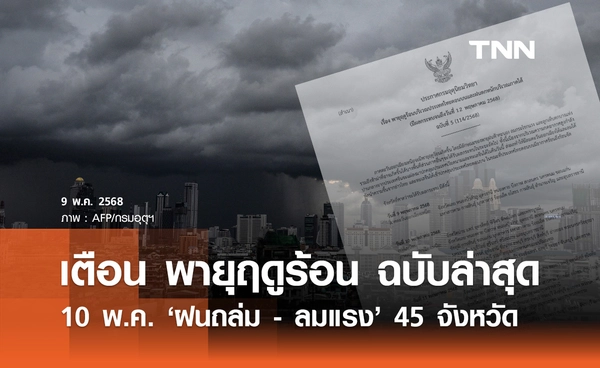 พายุฤดูร้อน ฉบับล่าสุด! เตือน 10 พฤษภาคม "45 จังหวัด" รับมือฝนถล่ม-ลมแรง 