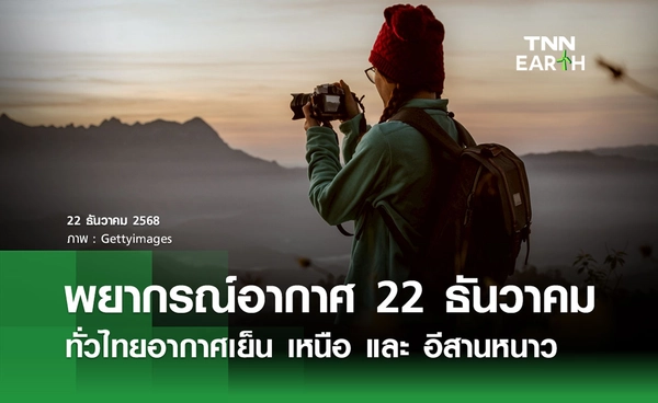 พยากรณ์อากาศวันนี้ 22 ธันวาคม 2568 เหนือหนาวต่อเนื่อง - ใต้ฝนลดลง