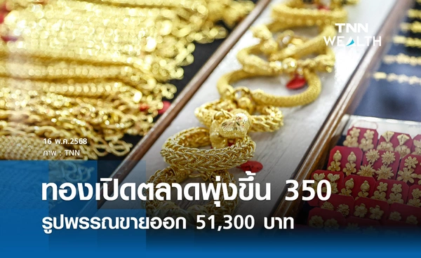 ราคาทองคำวันนี้ 16/05/68 เปิดตลาดพุ่งขึ้น 350 รูปพรรณขายออก 51,300 บาท