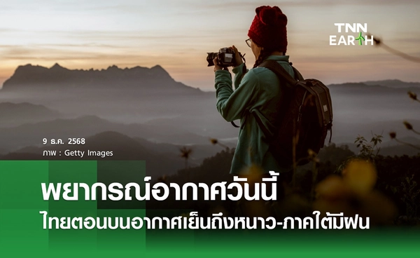 พยากรณ์อากาศวันนี้ 9 ธันวาคม 2568 ไทยตอนบนอากาศเย็นถึงหนาว-ใต้มีฝน