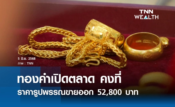 ราคาทองคำวันนี้ 5/06/68 เปิดตลาดคงที่ รูปพรรณขายออก 52,800 บาท
