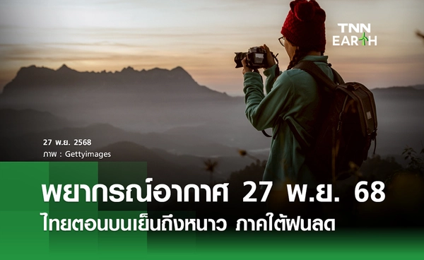 พยากรณ์อากาศ 27 พ.ย. 68 ไทยตอนบนเย็นถึงหนาว ภาคใต้ฝนลด 