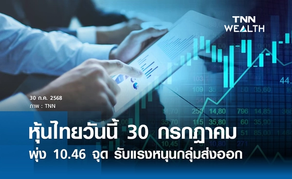 หุ้นไทยวันนี้ 30 กรกฎาคม 2568 พุ่ง 10.46 จุด รับแรงหนุนกลุ่มส่งออก
