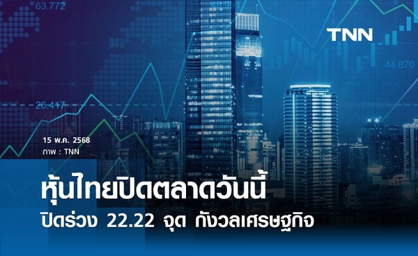 หุ้นไทยปิดตลาดวันนี้ 15 พฤษภาคม 2568 ปิดร่วง 22.22 จุด กังวลเศรษฐกิจ