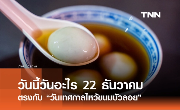 วันนี้วันอะไร วันที่ 22 ธันวาคม 2568 วันเทศกาลไหว้ขนมบัวลอย