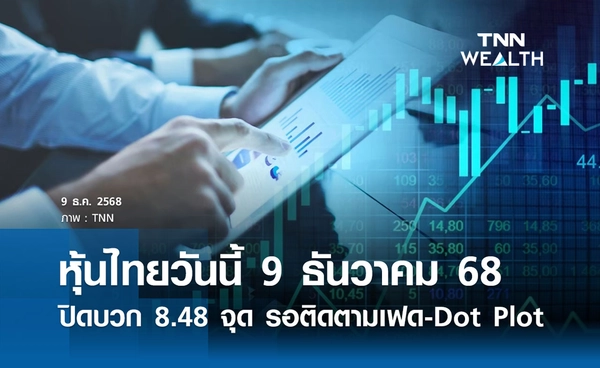 หุ้นไทยวันนี้ 9 ธันวาคม 2568  ปิดบวก 8.48 จุด รอติดตามเฟด-Dot Plot