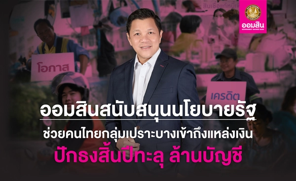 "ออมสิน" ช่วยคนไทยเข้าถึงสินเชื่อ คาดถึงสิ้นปีตัวเลขทะลุ 1 ล้านราย