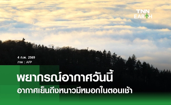 พยากรณ์อากาศวันนี้ 4 กุมภาพันธ์ 2569 ภาคเหนือ-อีสาน อากาศเย็นถึงหนาว