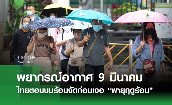 พยากรณ์อากาศ 9 มีนาคม 2569 ไทยร้อนจัดก่อนเจอ “พายุฤดูร้อน”
