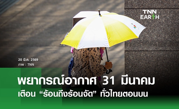 พยากรณ์อากาศวันนี้ 31 มีนาคม 2569  เตือน “ร้อนถึงร้อนจัด” ทั่วไทยตอนบน 