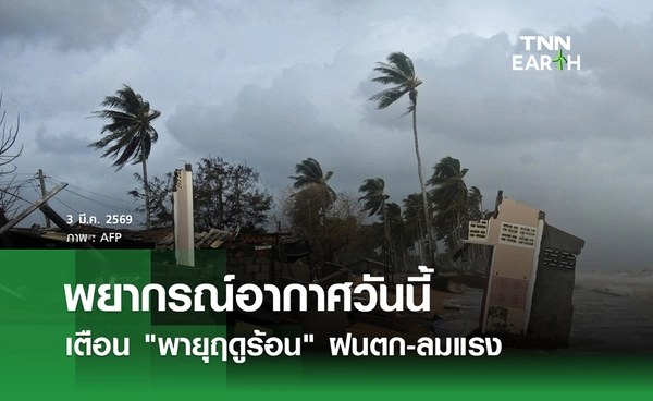 พยากรณ์อากาศวันนี้ 3 มีนาคม 2569 เตือน "พายุฤดูร้อน" ฝนตก-ลมแรง